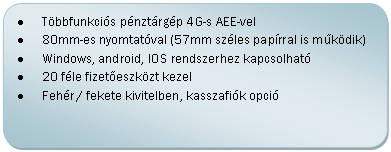 Folyamatábra: Másik feldolgozás: •	Többfunkciós pénztárgép 4G-s AEE-vel
•	80mm-es nyomtatóval (57mm széles papírral is működik) 
•	Windows, android, IOS rendszerhez kapcsolható
•	20 féle fizetőeszközt kezel
•	Fehér / fekete kivitelben, kasszafiók opció

